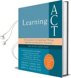 Learning Act, 2nd Edition: An Acceptance and Commitment Therapy Skills-Training Manual for Therapists Audiobook download free by Jason B. Luoma