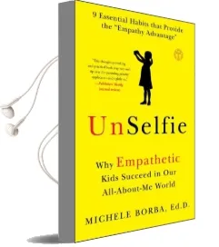 Unselfie: Why Empathetic Kids Succeed in our All-About-Me World Audiobook download free by Michele Borba