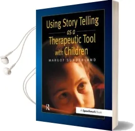 Using Story Telling as a Therapeutic Tool With Children Audiobook download free by Margot Sunderland