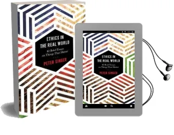 Ethics in the Real World: 82 Brief Essays on Things That Matter Audiobook download free by Peter Singer