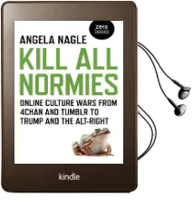 Kill all Normies: Online Culture Wars From 4Chan and Tumblr to Trump and the Alt-Right Audiobook download free by Angela Nagle