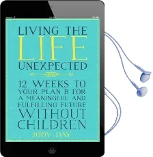 Living the Life Unexpected: 12 Weeks to Your Plan b for a Meaningful and Fulfilling Future Without Children Audiobook download free by Jody Day