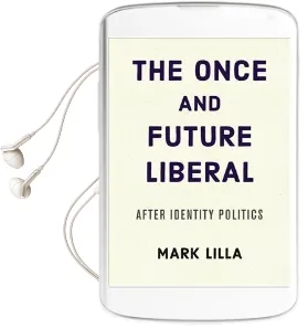 The Once and Future Liberal: After Identity Politics Audiobook download free by Mark Lilla