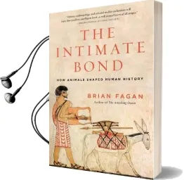 The Intimate Bond: How Animals Shaped Human History Audiobook download free by Brian Fagan