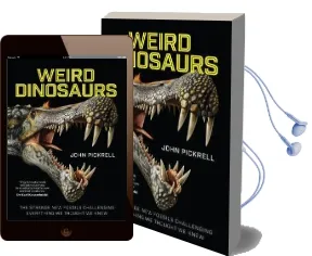 Weird Dinosaurs: The Strange new Fossils Challenging Everything we Thought we Knew Audiobook download free by John Pickrell