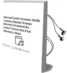 Internal Family Systems Skills Training Manual: Trauma-Informed Treatment for Anxiety, Depression, Ptsd & Substance Abuse Audiobook download free by Frank G Anderson
