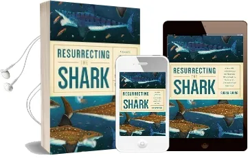 Resurrecting the Shark - a Scientific Obsession and the Mavericks who Solved the Mystery of a 270-Million-Year-Old Fossil Audiobook download free by Susan Ewing