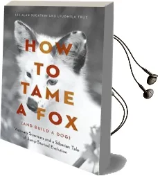 How to Tame a fox (And Build a Dog): Visionary Scientists and a Siberian Tale of Jump-Started Evolution Audiobook download free by Joe Hempel
