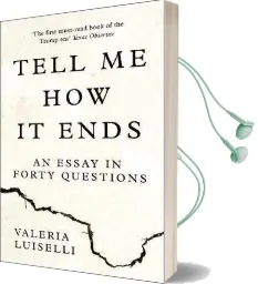 Tell me how it Ends: An Essay in Forty Questions Audiobook download free by Valeria Luiselli