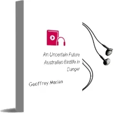 An Uncertain Future: Australian Birdlife in Danger Audiobook download free by Geoffrey Maslen