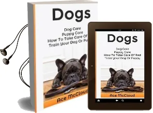 Dogs: Dog Care: Puppy Care: How to Take Care of and Train Your dog or Puppy Audiobook download free by Ace Mccloud