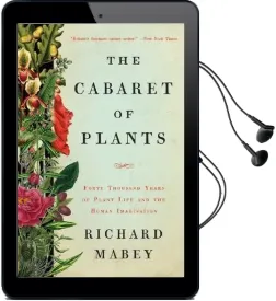 The Cabaret of Plants: Forty Thousand Years of Plant Life and the Human Imagination Audiobook download free by Richard Mabey