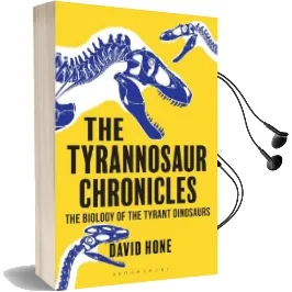The Tyrannosaur Chronicles: The Biology of the Tyrant Dinosaurs Audiobook download free by David Hone