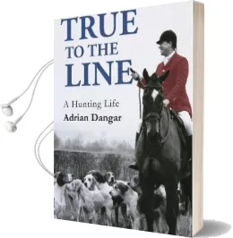 True to the Line: A Hunting Life Audiobook download free by Adrian Dangar
