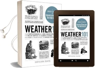 Weather 101: From Doppler Radar and Long-Range Forecasts to the Polar Vortex and Climate Change, Everything you Need to Know About the Study of Weather Audiobook download free by Kathleen Sears
