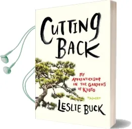 Cutting Back: My Apprenticeship in the Gardens of Kyoto Audiobook download free by Leslie Buck