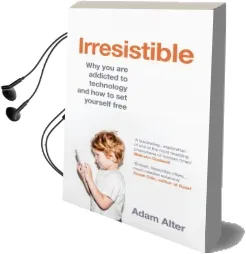 Irresistible: Why you are Addicted to Technology and how to set Yourself Free Audiobook download free by Adam Alter