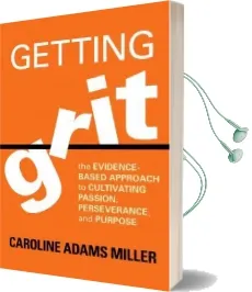 Getting Grit: The Evidence-Based Approach to Cultivating Passion, Perseverance, and Purpose Audiobook download free by Caroline Adams Miller