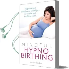 Mindful Hypnobirthing: Hypnosis and Mindfulness Techniques for a Calm and Confident Birth Audiobook download free by Sophie Fletcher