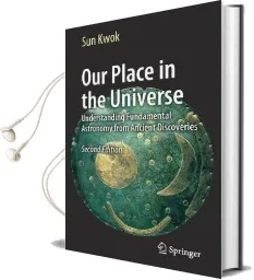 Our Place in the Universe: Understanding Fundamental Astronomy From Ancient Discoveries Audiobook download free by Sun Kwok
