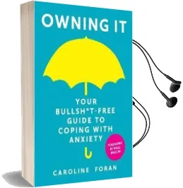 Owning it: Your Bullsh*T-Free Guide to Living With Anxiety Audiobook download free by Caroline Foran