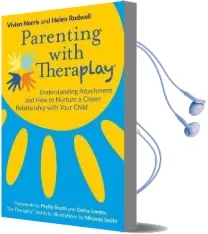 Parenting With Theraplay (r): Understanding Attachment and how to Nurture a Closer Relationship With Your Child Audiobook download free by Helen Rodwell