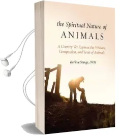 Spiritual Nature of Animals, the: A Veterinarian Explores Modern and Ancient Understanding of Animals and Their Souls Audiobook download free by Karlene Stange