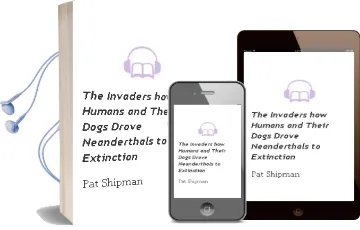 The Invaders: How Humans and Their Dogs Drove Neanderthals to Extinction Audiobook download free by Pat Shipman