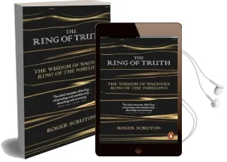 The Ring of Truth: The Wisdom of Wagner'S Ring of the Nibelung Audiobook download free by Roger Scruton