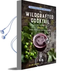 The Wildcrafted Cocktail: Make Your own Foraged Syrups, Bitters, Infusions, and Garnishes; Includes Recipes for 45 One-Of-A-Kind Mixed Drinks Audiobook download free by Ellen Zachos