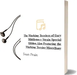 The Working Terriers of Gary Middleton'S Strain - Special Edition: Also Featuring the Working Terrier Miscellany Audiobook download free by Sean Frain