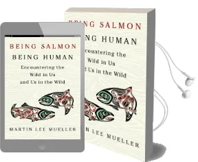 Being Salmon, Being Human: Encountering the Wild in us and us in the Wild Audiobook download free by Martin Lee Mueller