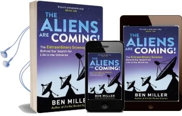 The Aliens are Coming!: The Exciting and Extraordinary Science Behind our Search for Life in the Universe Audiobook download free by Ben Miller