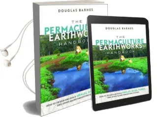 The Permaculture Earthworks Handbook: How to Design and Build Swales, Dams, Ponds, and Other Water Harvesting Systems Audiobook download free by Douglas Barnes
