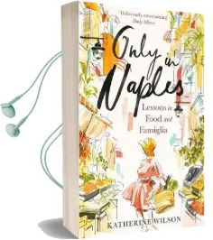 Only in Naples: Lessons in Food and Famiglia Audiobook download free by Katherine Wilson