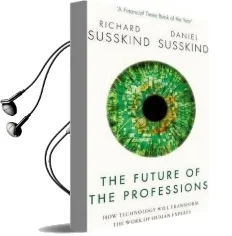 The Future of the Professions: How Technology Will Transform the Work of Human Experts Audiobook download free by Daniel Susskind