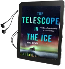 The Telescope in the ice: Inventing a new Astronomy at the South Pole Audiobook download free by Mark Bowen