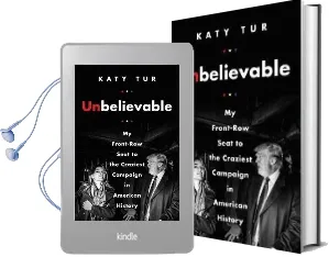 Unbelievable: My Front-Row Seat to the Craziest Campaign in American History Audiobook download free by Katy Tur