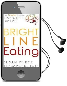 Bright Line Eating: The Science of Living Happy, Thin, and Free Audiobook download free by Susan Peirce Thompson