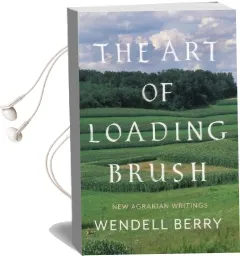 The art of Loading Brush: New Agrarian Writings Audiobook download free by Wendell Berry