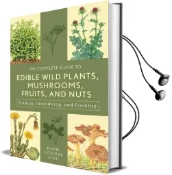 The Complete Guide to Edible Wild Plants, Mushrooms, Fruits, and Nuts: Finding, Identifying, and Cooking Audiobook download free by Katie Letcher Lyle