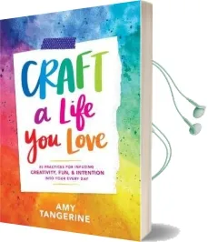 Craft a Life you Love: Infusing Creativity, fun & Intention Into Your Everyday Audiobook download free by Amy Tangerine