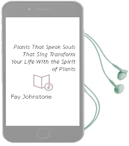 Plants That Speak, Souls That Sing: Transform Your Life With the Spirit of Plants Audiobook download free by Fay Johnstone