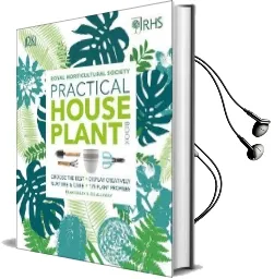 Rhs Practical House Plant Book: Choose the Best, Display Creatively, Nurture and Care, 175 Plant Profiles Audiobook download free by Christopher Young