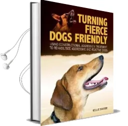 Turning Fierce Dogs Friendly: Using Constructional Aggression Treatment to Rehabilitate Aggressive and Reactive Dogs Audiobook download free by Kellie Snider