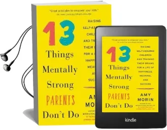 13 Things Mentally Strong Parents Don'T do: Raising Self-Assured Children and Training Their Brains for a Life of Happiness, Meaning, and Success Audiobook download free by Amy Morin