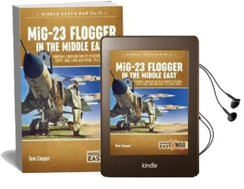 Mig-23 Flogger in the Middle East: Mikoyan i Gurevich Mig-23 in Service in Algeria, Egypt, Iraq, Libya and Syria, 1973 Until Today Audiobook download free by Tom Cooper