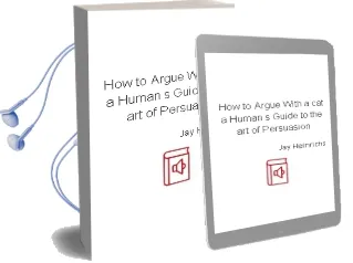 How to Argue With a cat: A Human'S Guide to the art of Persuasion Audiobook download free by Jay Heinrichs