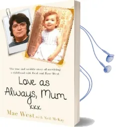 Love as Always, mum xxx: The True and Terrible Story of Surviving a Childhood With Fred and Rose West Audiobook download free by Mae West