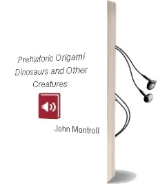 Prehistoric Origami: Dinosaurs and Other Creatures Audiobook download free by John Montroll